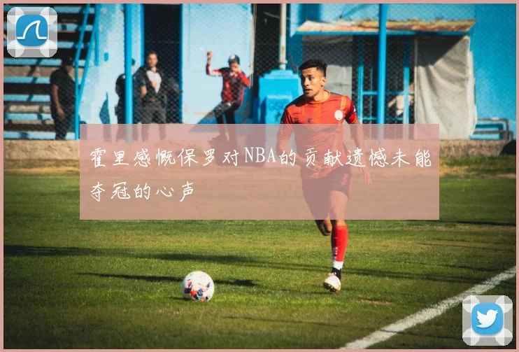 霍里感慨保罗对NBA的贡献遗憾未能夺冠的心声