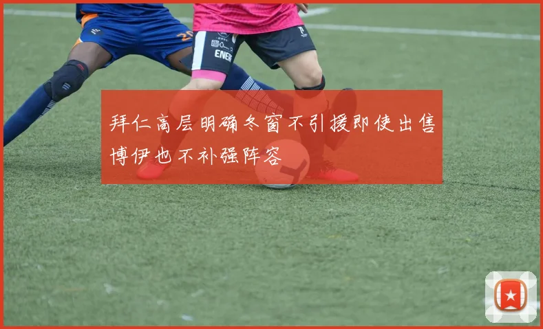 拜仁高层明确冬窗不引援即使出售博伊也不补强阵容